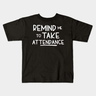 Remind Me To Take Attendance Funny Teacher Shirt Kids T-Shirt